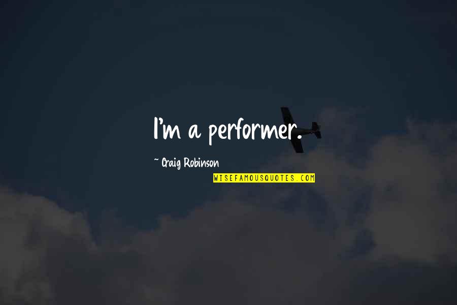 Cunosc O Quotes By Craig Robinson: I'm a performer. Cunosc O Quotes By Craig Robinson: I'm a performer.