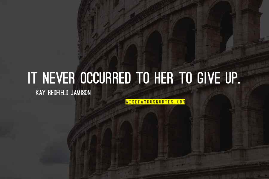 Cunosc O Quotes By Kay Redfield Jamison: It never occurred to her to give up. Cunosc O Quotes By Kay Redfield Jamison: It never occurred to her to give up.