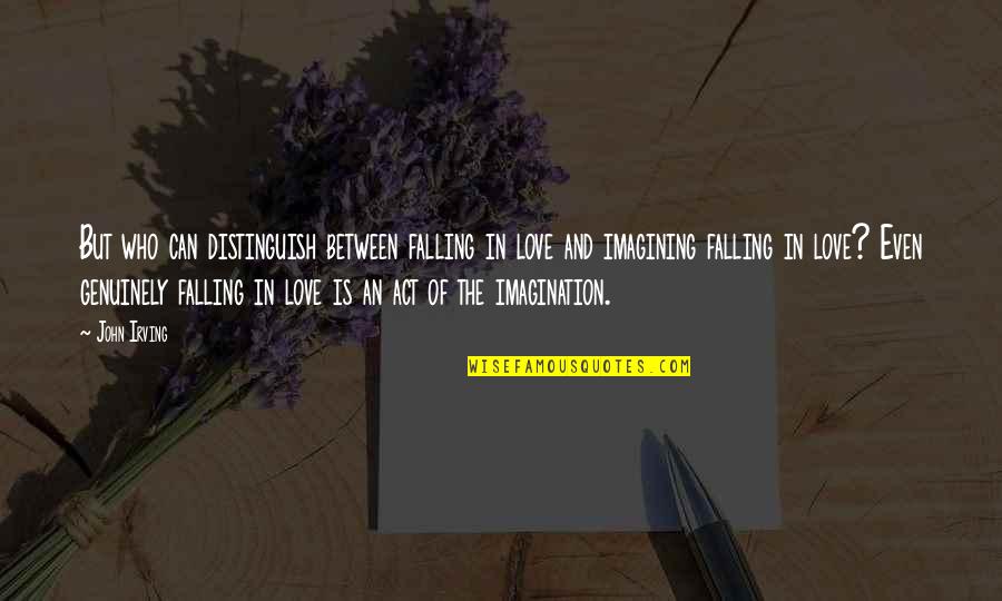 Cunoscator Quotes By John Irving: But who can distinguish between falling in love