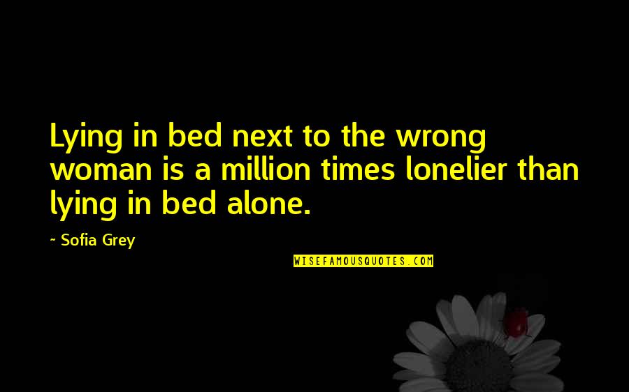 Cunoscator Quotes By Sofia Grey: Lying in bed next to the wrong woman