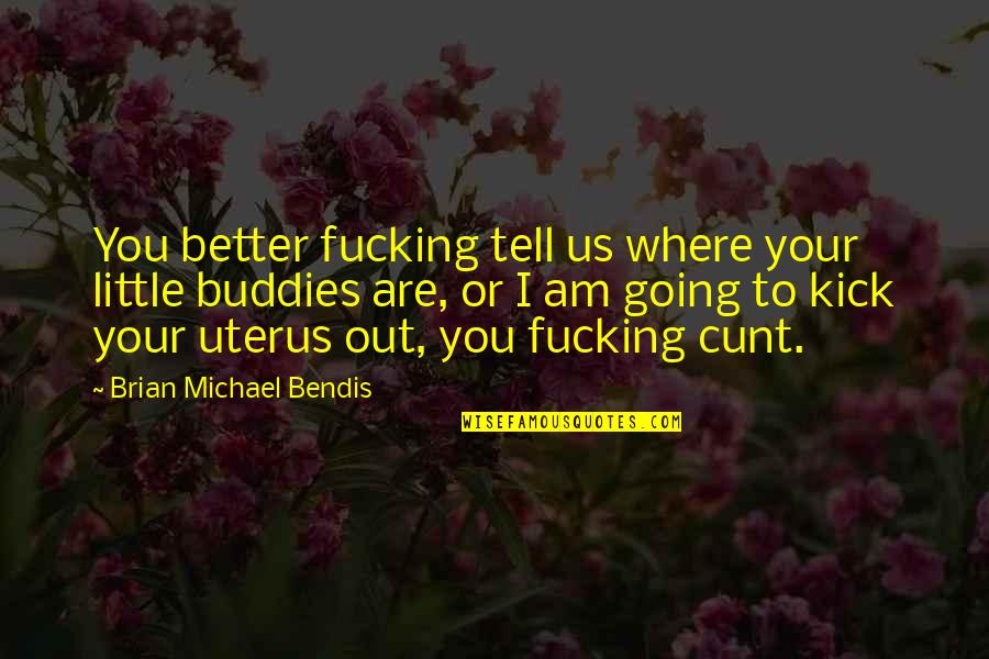 Cunt Quotes By Brian Michael Bendis: You better fucking tell us where your little