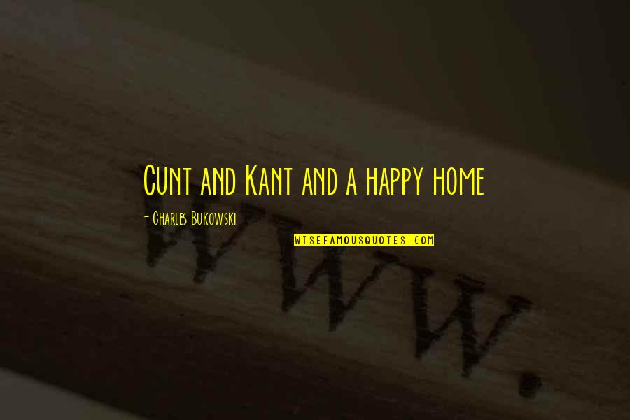 Cunt Quotes By Charles Bukowski: Cunt and Kant and a happy home