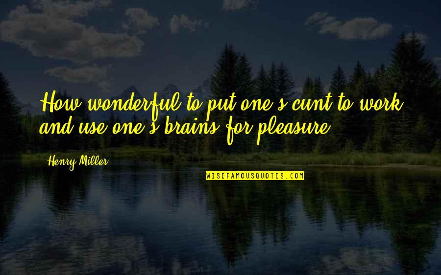 Cunt Quotes By Henry Miller: How wonderful to put one's cunt to work