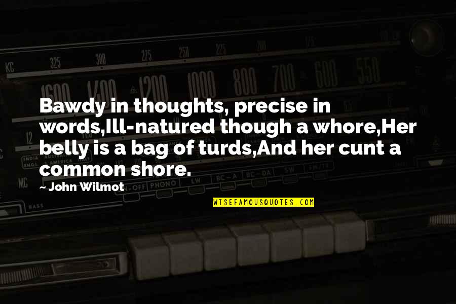 Cunt Quotes By John Wilmot: Bawdy in thoughts, precise in words,Ill-natured though a Cunt Quotes By John Wilmot: Bawdy in thoughts, precise in words,Ill-natured though a