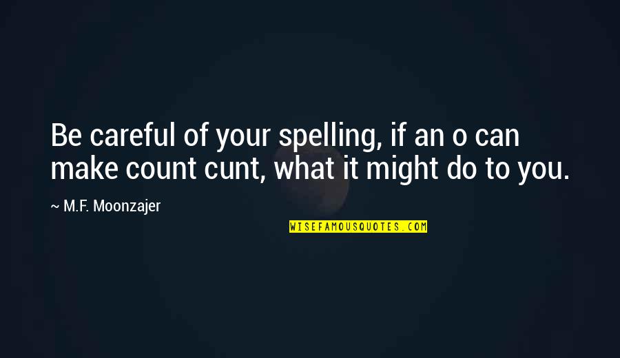 Cunt Quotes By M.F. Moonzajer: Be careful of your spelling, if an o