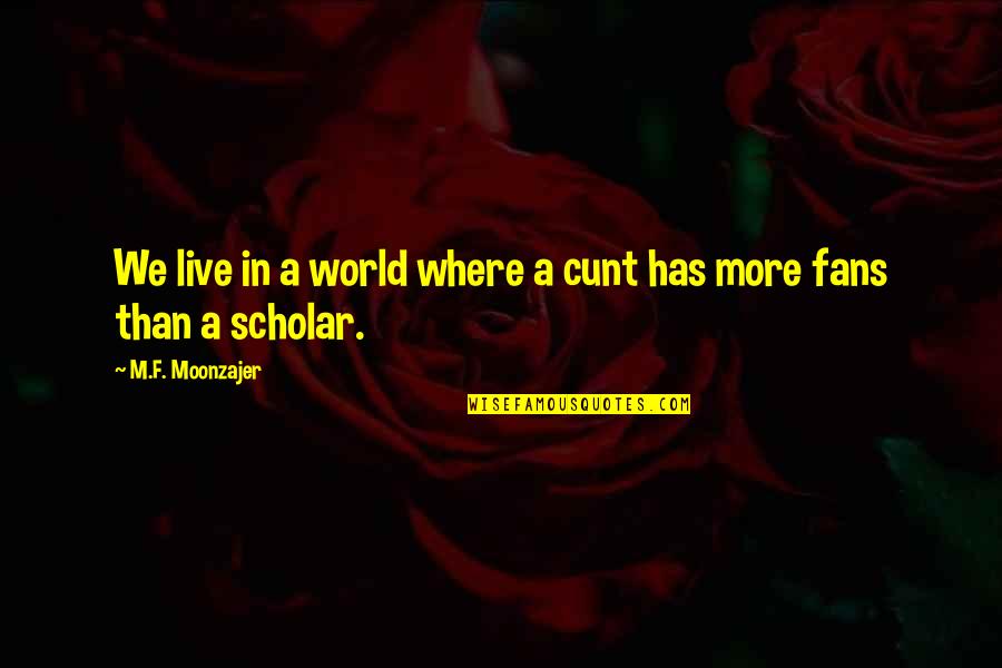 Cunt Quotes By M.F. Moonzajer: We live in a world where a cunt