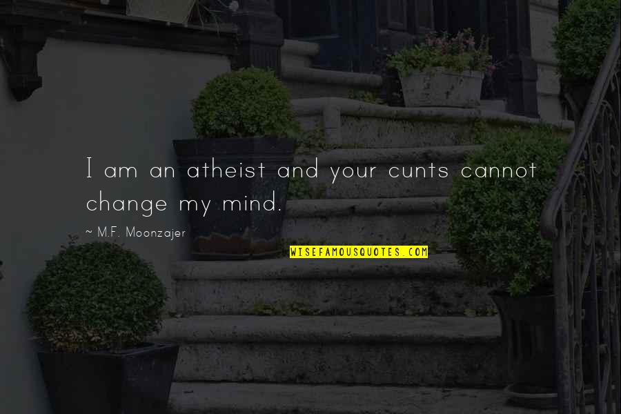 Cunt Quotes By M.F. Moonzajer: I am an atheist and your cunts cannot