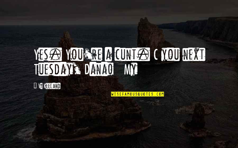 Cunt Quotes By Vi Keeland: Yes. You're a cunt. C you next Tuesday,