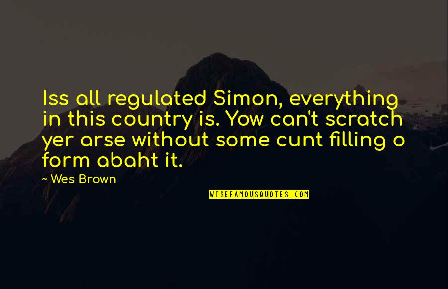 Cunt Quotes By Wes Brown: Iss all regulated Simon, everything in this country
