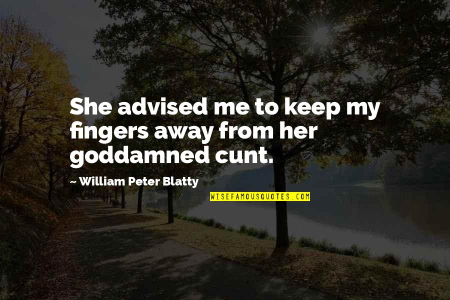 Cunt Quotes By William Peter Blatty: She advised me to keep my fingers away