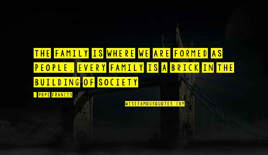 Cuntfearing Quotes By Pope Francis: The family is where we are formed as Cuntfearing Quotes By Pope Francis: The family is where we are formed as