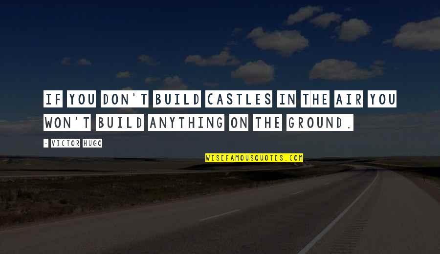 Cuntfearing Quotes By Victor Hugo: If you don't build castles in the air