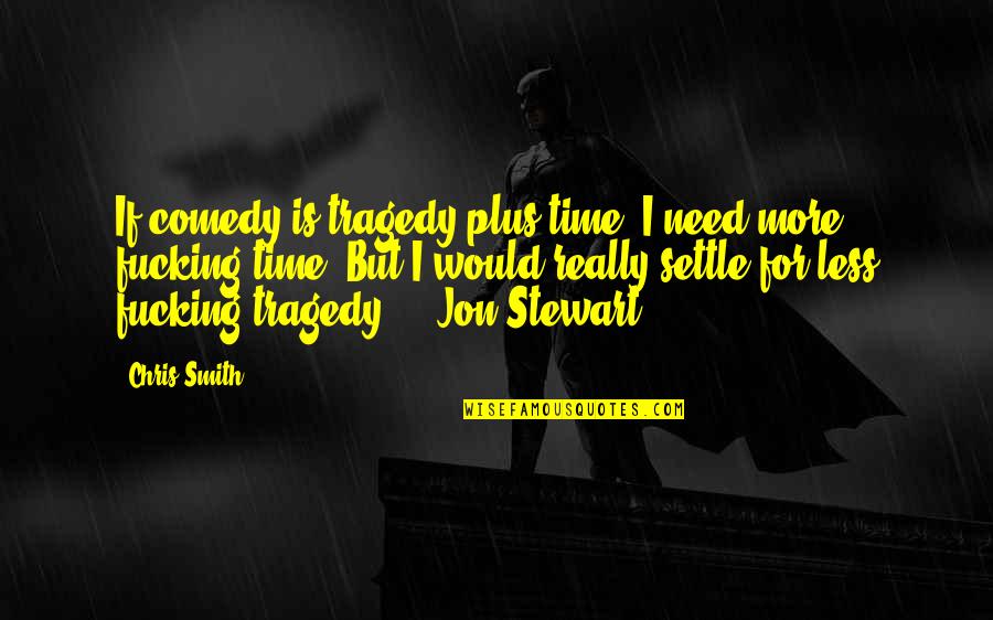 Cunto Macaan Quotes By Chris Smith: If comedy is tragedy plus time, I need Cunto Macaan Quotes By Chris Smith: If comedy is tragedy plus time, I need