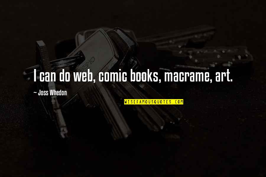 Cunto Macaan Quotes By Joss Whedon: I can do web, comic books, macrame, art. Cunto Macaan Quotes By Joss Whedon: I can do web, comic books, macrame, art.
