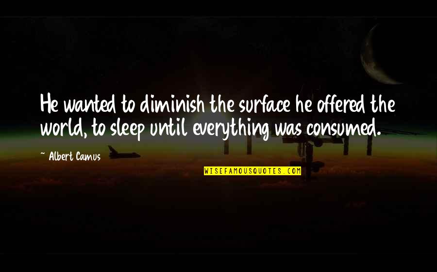 Cuntpower Quotes By Albert Camus: He wanted to diminish the surface he offered