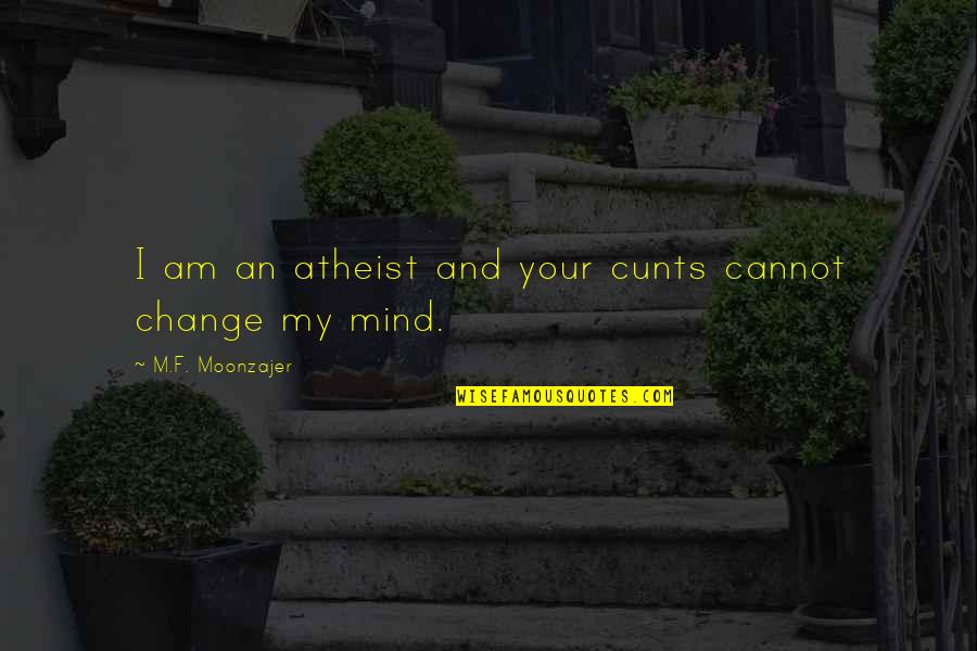 Cunts'll Quotes By M.F. Moonzajer: I am an atheist and your cunts cannot