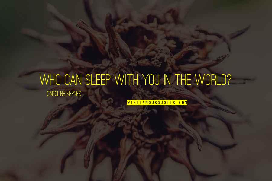 Cununa De Craciun Quotes By Caroline Kepnes: Who can sleep with you in the world?
