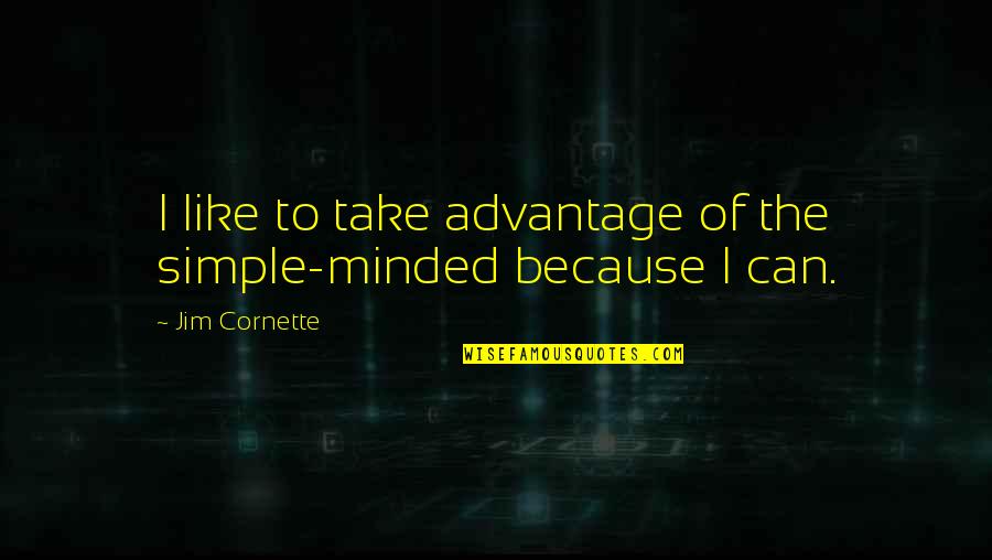 Cunz Apothecary Quotes By Jim Cornette: I like to take advantage of the simple-minded Cunz Apothecary Quotes By Jim Cornette: I like to take advantage of the simple-minded