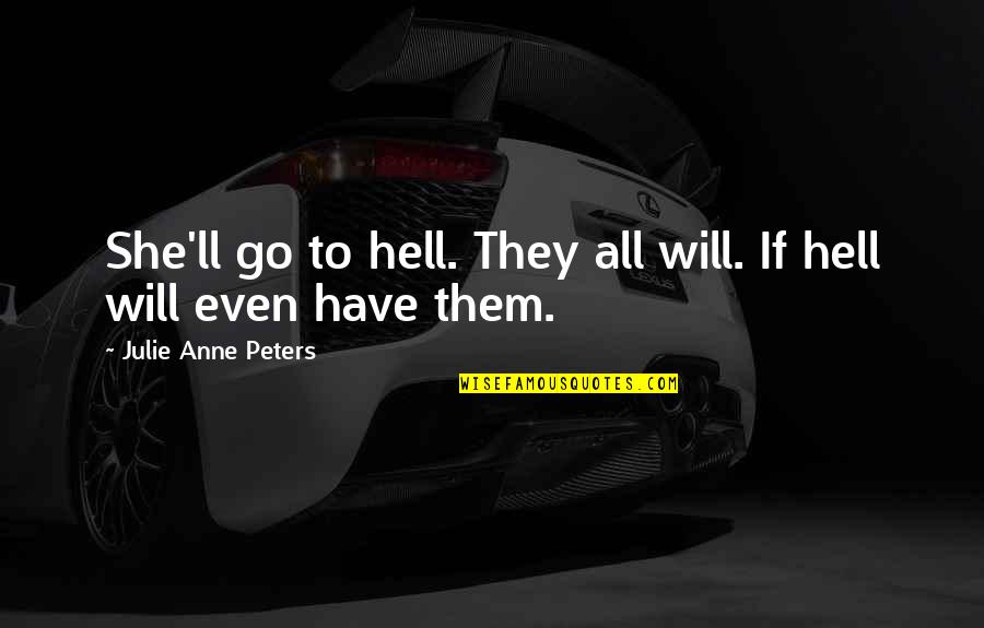 Cunz Apothecary Quotes By Julie Anne Peters: She'll go to hell. They all will. If Cunz Apothecary Quotes By Julie Anne Peters: She'll go to hell. They all will. If