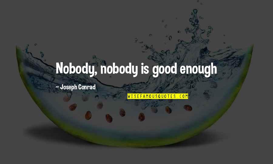 Cunz Hub Quotes By Joseph Conrad: Nobody, nobody is good enough