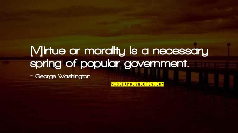 Cunz Texas Quotes By George Washington: [V]irtue or morality is a necessary spring of