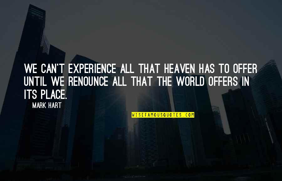 Cunz Texas Quotes By Mark Hart: We can't experience all that Heaven has to Cunz Texas Quotes By Mark Hart: We can't experience all that Heaven has to