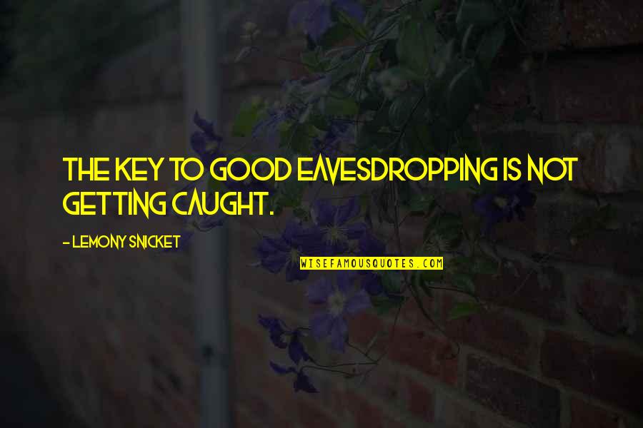 Cunzato Quotes By Lemony Snicket: The key to good eavesdropping is not getting