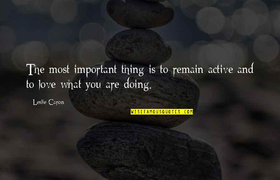 Cuoc Doi Quotes By Leslie Caron: The most important thing is to remain active
