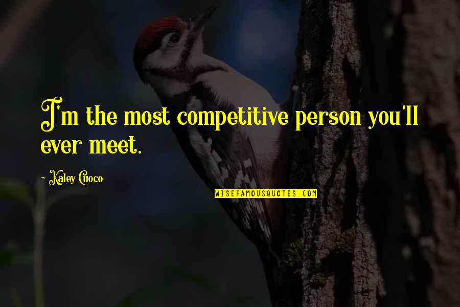 Cuoco Quotes By Kaley Cuoco: I'm the most competitive person you'll ever meet.