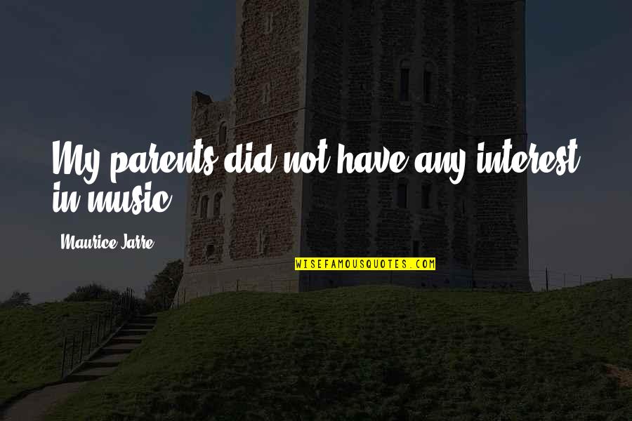 Cuore Di Ghiaccio Quotes By Maurice Jarre: My parents did not have any interest in Cuore Di Ghiaccio Quotes By Maurice Jarre: My parents did not have any interest in