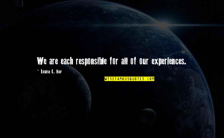 Cuore Inima Quotes By Louise L. Hay: We are each responsible for all of our Cuore Inima Quotes By Louise L. Hay: We are each responsible for all of our
