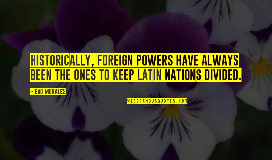 Cuori Puri Quotes By Evo Morales: Historically, foreign powers have always been the ones