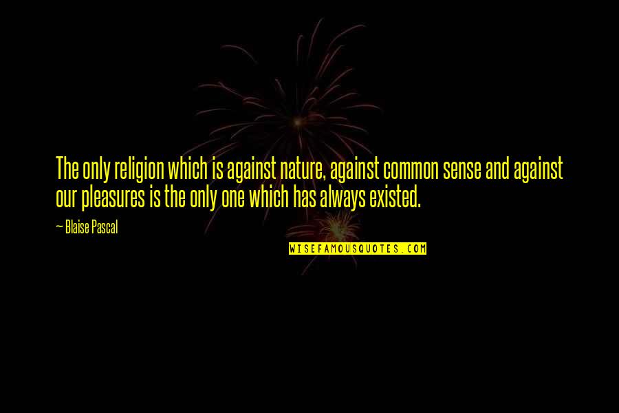 Cup Being Full Quotes By Blaise Pascal: The only religion which is against nature, against