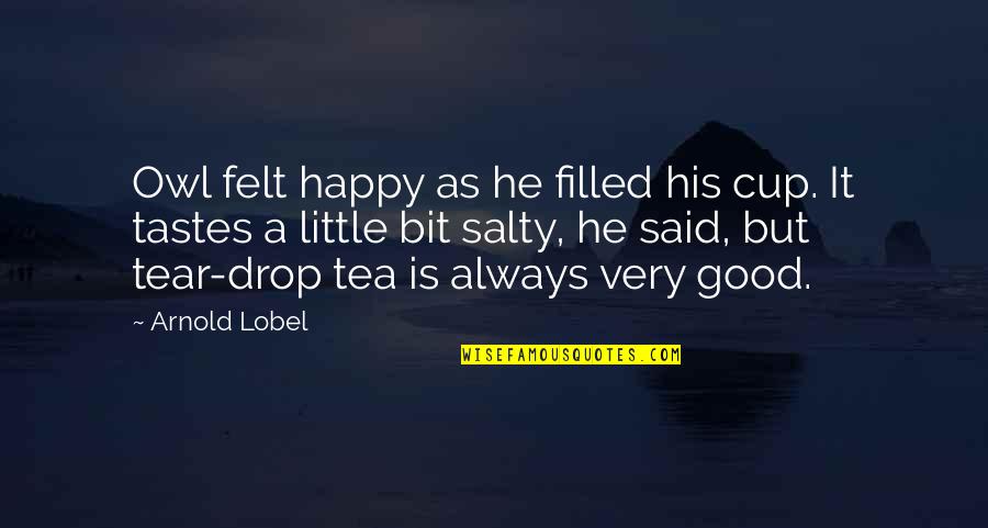 Cup Filled Quotes By Arnold Lobel: Owl felt happy as he filled his cup.