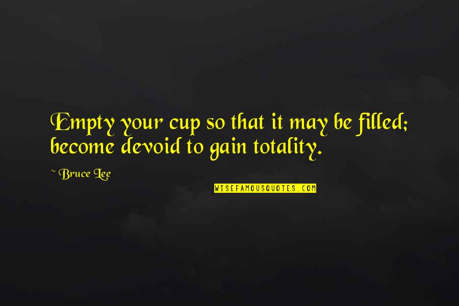 Cup Filled Quotes By Bruce Lee: Empty your cup so that it may be
