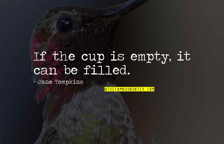 Cup Filled Quotes By Jane Tompkins: If the cup is empty, it can be