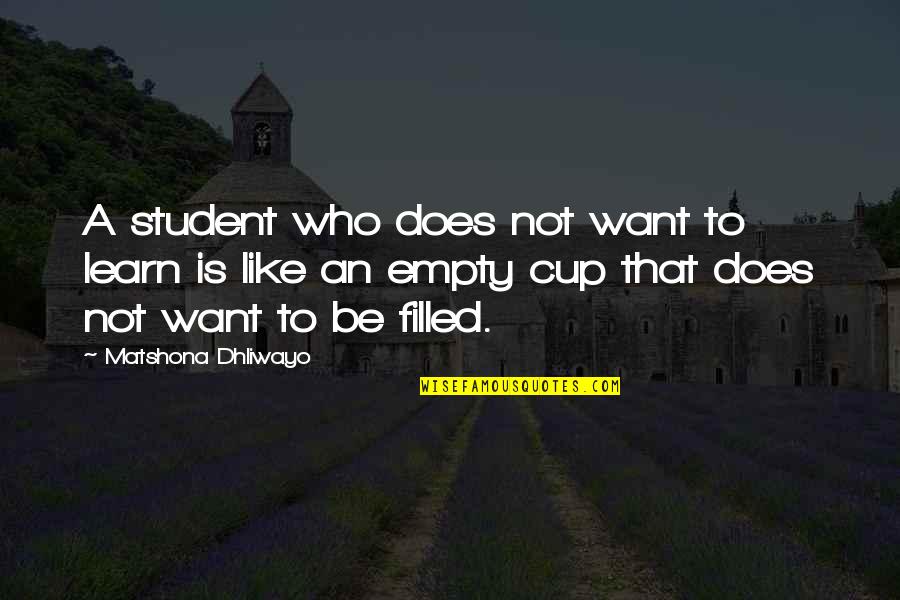 Cup Filled Quotes By Matshona Dhliwayo: A student who does not want to learn