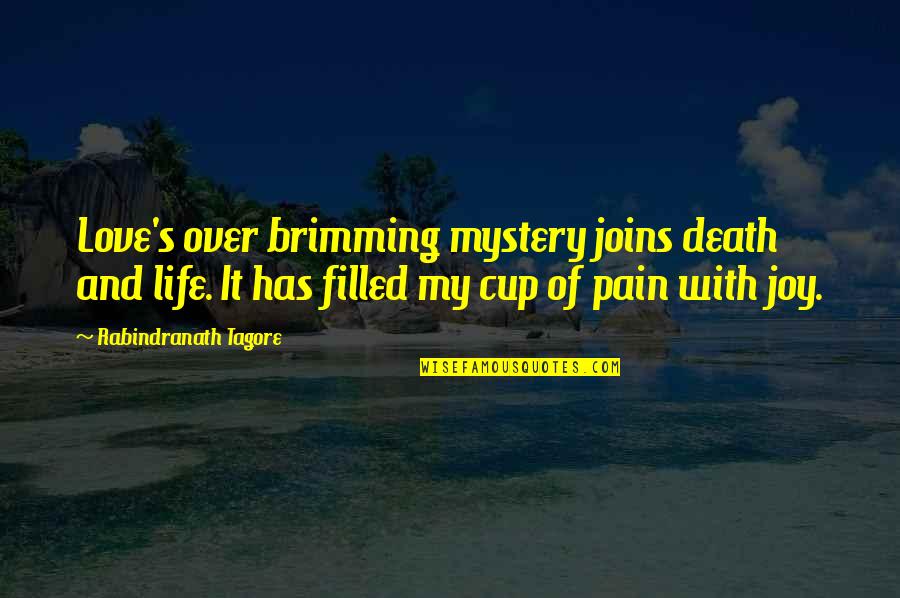 Cup Filled Quotes By Rabindranath Tagore: Love's over brimming mystery joins death and life.