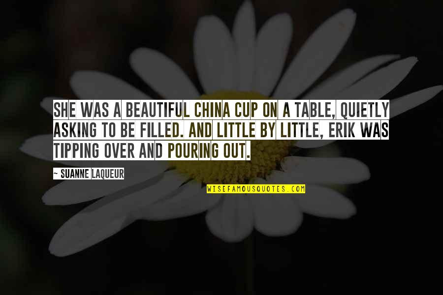 Cup Filled Quotes By Suanne Laqueur: She was a beautiful china cup on a