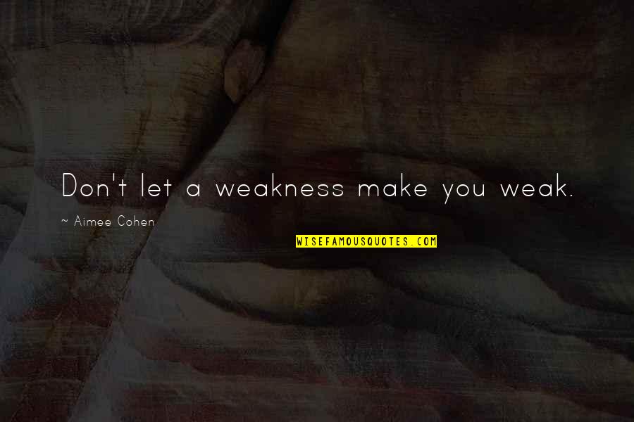 Cup Final Quotes By Aimee Cohen: Don't let a weakness make you weak.