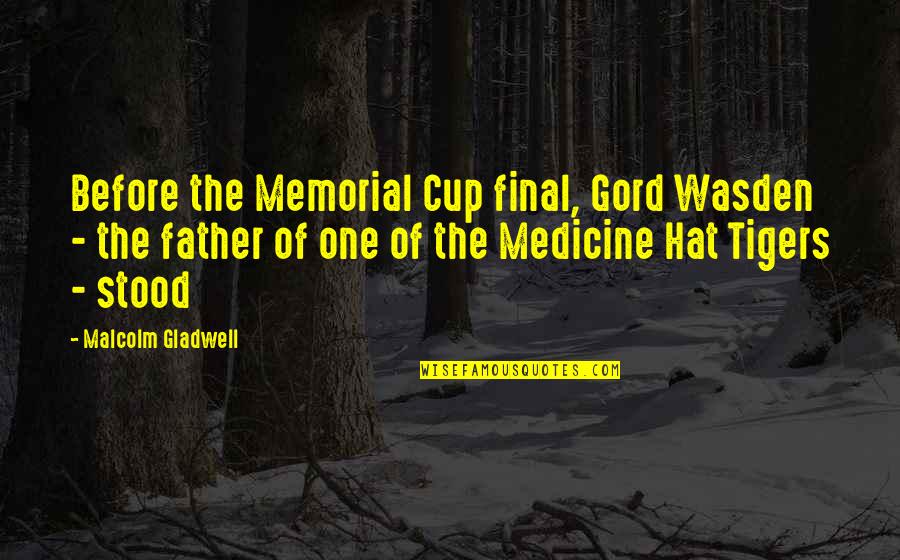 Cup Final Quotes By Malcolm Gladwell: Before the Memorial Cup final, Gord Wasden -