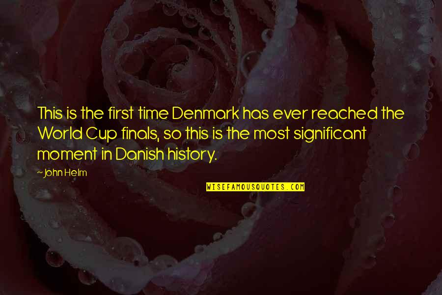 Cup Finals Quotes By John Helm: This is the first time Denmark has ever