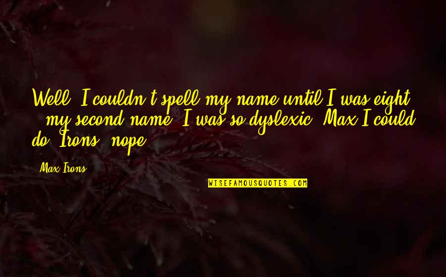 Cup Finals Quotes By Max Irons: Well, I couldn't spell my name until I