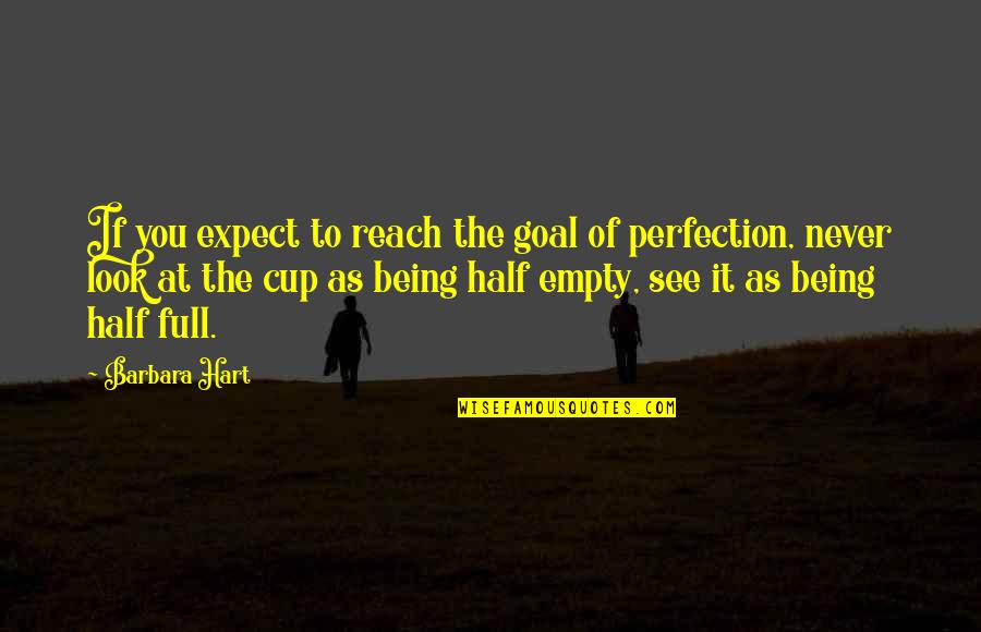 Cup Half Full Or Half Empty Quotes By Barbara Hart: If you expect to reach the goal of Cup Half Full Or Half Empty Quotes By Barbara Hart: If you expect to reach the goal of