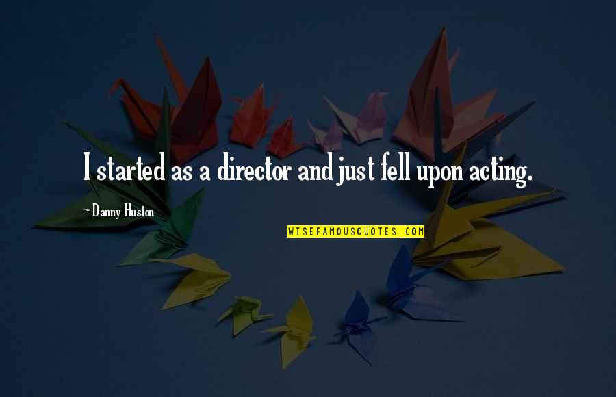 Cup Of Coffee With Friends Quotes By Danny Huston: I started as a director and just fell