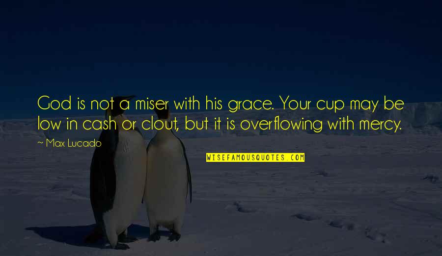 Cup Overflowing Quotes By Max Lucado: God is not a miser with his grace.