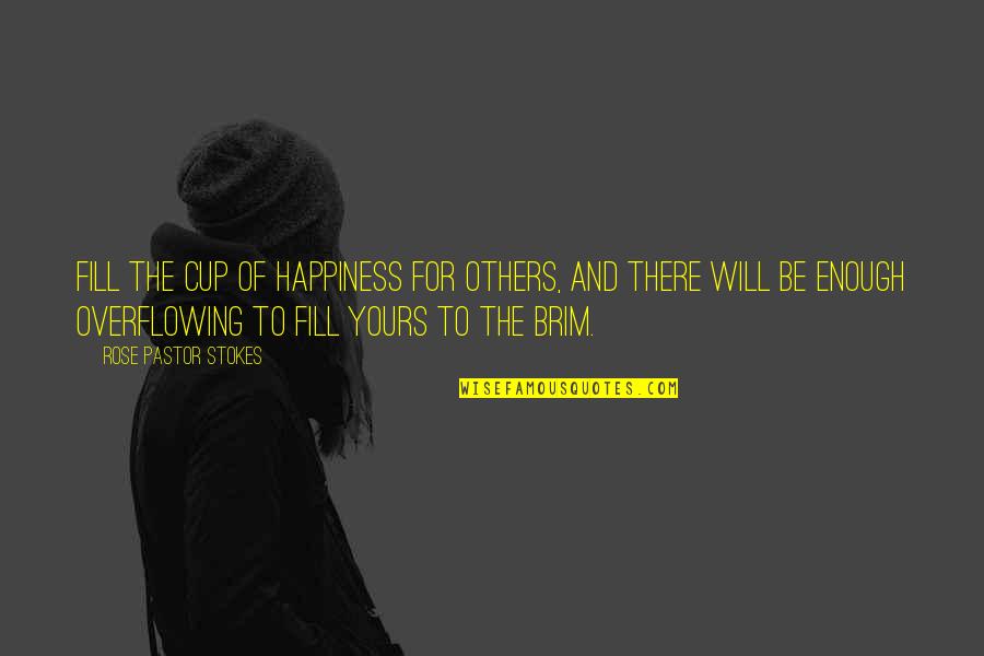 Cup Overflowing Quotes By Rose Pastor Stokes: Fill the cup of happiness for others, and