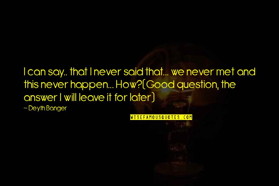 Cup Runneth Over Quotes By Deyth Banger: I can say.. that I never said that... Cup Runneth Over Quotes By Deyth Banger: I can say.. that I never said that...