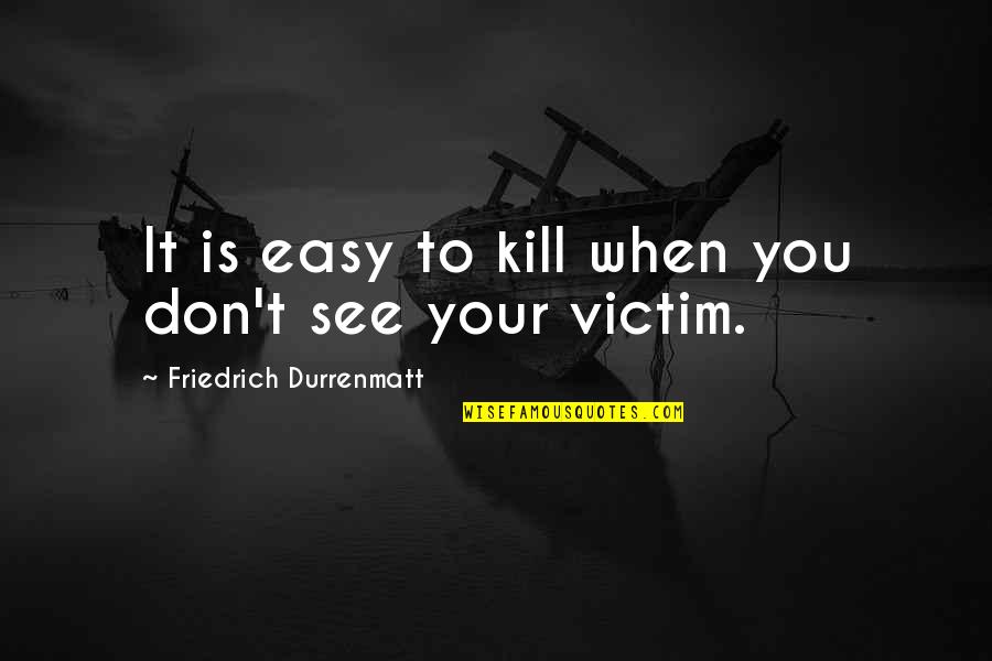 Cup Runneth Over Quotes By Friedrich Durrenmatt: It is easy to kill when you don't