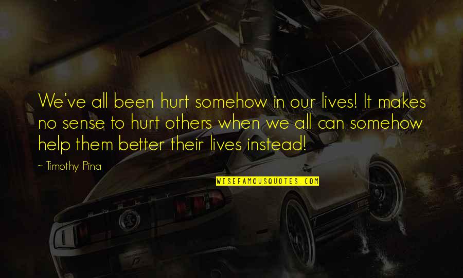 Cup Runneth Over Quotes By Timothy Pina: We've all been hurt somehow in our lives! Cup Runneth Over Quotes By Timothy Pina: We've all been hurt somehow in our lives!
